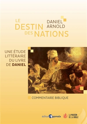 Le destin des nations : une étude littéraire du livre de Daniel : commentaire biblique - Daniel Arnold