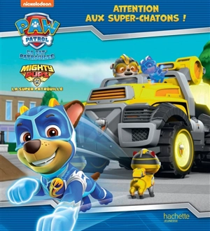 La Pat' Patrouille. Mighty pups : attention aux super-chatons ! - Nickelodeon productions