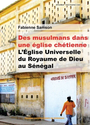 Des musulmans dans une église chrétienne : l'Eglise universelle du royaume de Dieu au Sénégal - Fabienne Samson