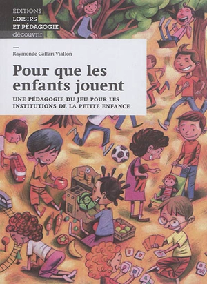 Pour que les enfants jouent : une pédagogie du jeu pour les institutions de la petite enfance - Raymonde Caffari-Viallon