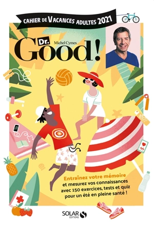 Dr Good ! : cahier de vacances adultes 2021 : entraînez votre mémoire et mesurez vos connaissances avec 150 exercices, tests et quiz pour un été en pleine santé ! - Michel Cymes