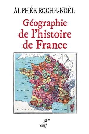 Géographie de l'histoire de France - Alphée Roche-Noël
