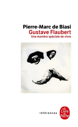 Gustave Flaubert : une manière spéciale de vivre - Pierre-Marc de Biasi