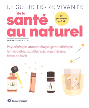 Le guide Terre vivante de la santé au naturel : 200 pathologies de A à Z - Christine Cieur-Tranquard