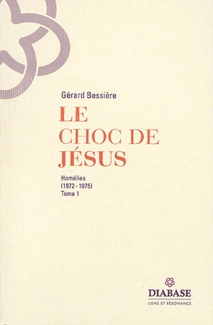 Le choc de Jésus : homélies. Vol. 1. 1972-1975 - Gérard Bessière