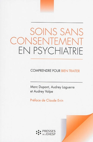 Soins sans consentement en psychiatrie : comprendre pour bien traiter - Marc Dupont