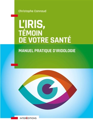 L'iris, témoin de votre santé : manuel pratique d'iridologie - Christophe Cannaud