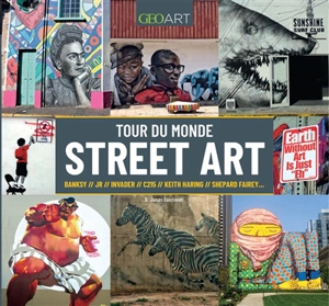 Tour du monde du street art : Banksy, JR, Invader, C215, Keith Haring, Shepard Fairey... - G. James Daichendt