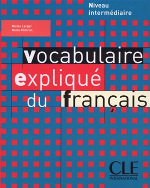 Vocabulaire expliqué du français : niveau intermédiaire - Nicole Larger