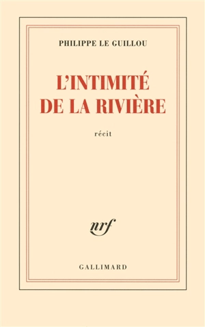 L'intimité de la rivière : récit - Philippe Le Guillou