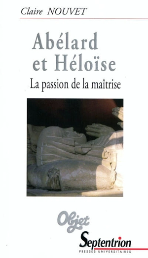 Abélard et Héloïse : la passion de la maîtrise - Claire Nouvet