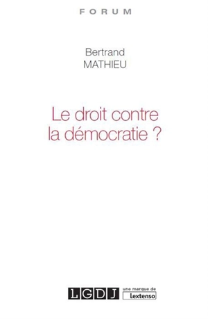 Le droit contre la démocratie ? - Bertrand Mathieu
