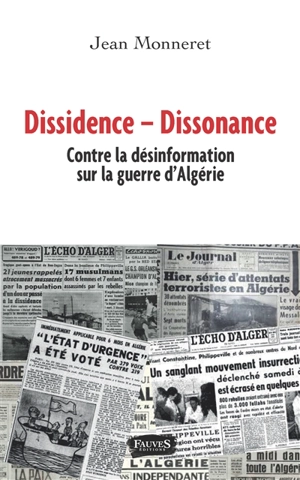 Dissidence-dissonnance : contre la désinformation à propos de la guerre d'Algérie : document - Jean Monneret