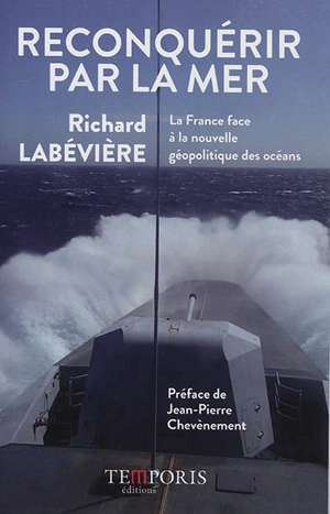 Reconquérir par la mer : la France face à la nouvelle géopolitique des océans - Richard Labévière