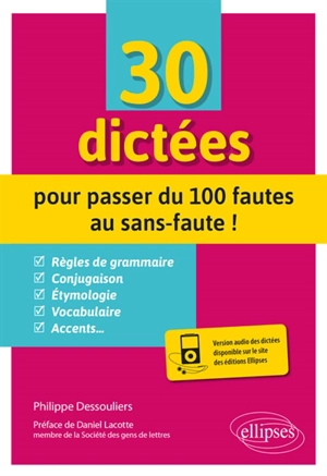 30 dictées pour passer du 100 fautes au sans-faute ! : toutes les difficultés du français expliquées : règles de grammaire, conjugaison, étymologie, vocabulaire, accents... - Philippe Dessouliers