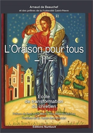 L'oraison pour tous. Vol. 2. Ecole de transformation du chrétien - Arnaud de Beauchef