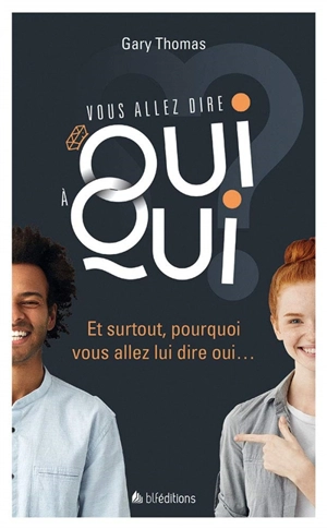 Vous allez dire oui à qui ? : et surtout, pourquoi vous allez lui dire oui... - Gary Thomas