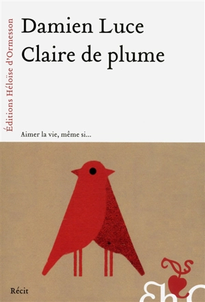 Claire de plume : aimer la vie, même si... - Damien Luce