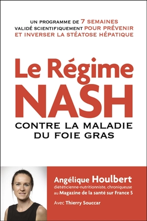 Le régime Nash : contre la maladie du foie gras : un programme de 7 semaines validé scientifiquement pour prévenir et inverser la stéatose hépatique - Angélique Houlbert