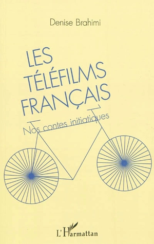 Les téléfilms français : nos contes initiatiques - Denise Brahimi