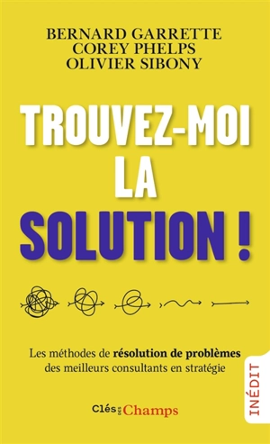 Trouvez-moi la solution ! : les méthodes de résolution de problèmes des meilleurs consultants en stratégie - Bernard Garrette