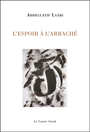 L'espoir à l'arraché - Abdellatif Laâbi