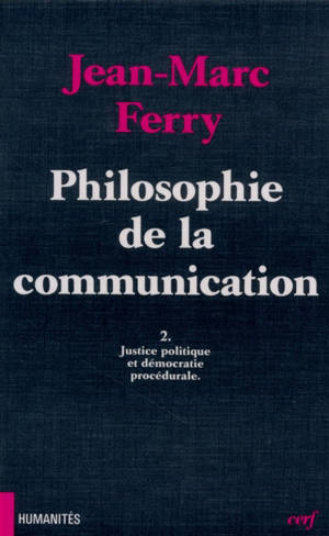 Philosophie de la communication. Vol. 2. Justice politique et démocratie procédurale - Jean-Marc Ferry