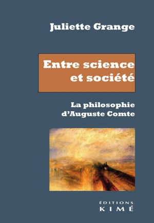 Entre science et société : la philosophie d'Auguste Comte - Juliette Grange