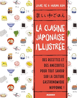 La cuisine japonaise illustrée : des recettes et des anecdotes pour tout savoir sur la culture gastronomique nippone ! - Laure Kié