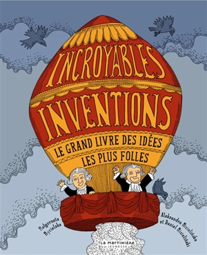 Incroyables inventions : le grand livre des idées les plus folles - Malgorzata Mycielska