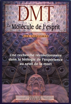 DMT : la molécule de l'esprit : une recherche révolutionnaire dans la biologie de l'expérience au seuil de la mort - Rick Strassman