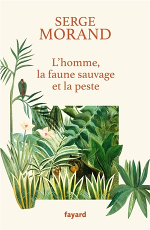 L'homme, la faune sauvage et la peste : la colère d'un écologue de combat - Serge Morand