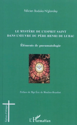 Le mystère de l'Esprit Saint dans l'oeuvre du Père Henri de Lubac : éléments de pneumatologie - Félicien Boduka N'glandey