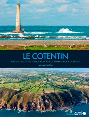 Le Cotentin : rencontres entre terre, ciel et mer, de Utah Beach à Granville - Arnaud Guérin