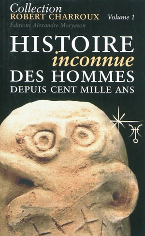 Collection Robert Charroux. Vol. 1. Histoire inconnue des hommes depuis cent mille ans - Robert Charroux