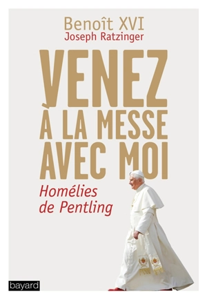 Venez à la messe avec moi : homélies de Pentling - Benoît 16