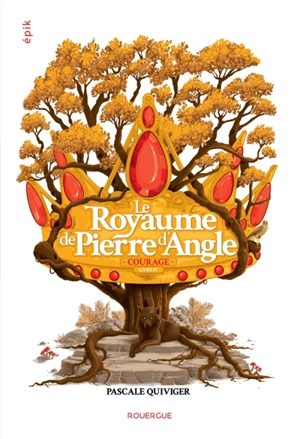 Le royaume de Pierre d'Angle. Vol. 4. Courage - Pascale Quiviger