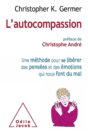 L'autocompassion : une méthode pour se libérer des pensées et des émotions qui nous font du mal - Christopher K. Germer