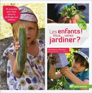 Les enfants ! vous venez jardiner ? : 45 activités pour faire aimer le jardinage aux enfants - Ghislaine Deniau