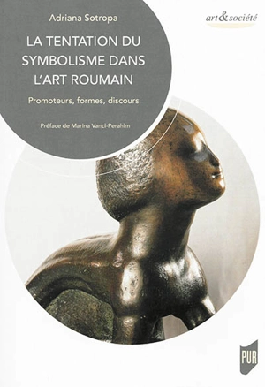 La tentation du symbolisme dans l'art roumain : promoteurs, formes, discours - Adriana Sotropa