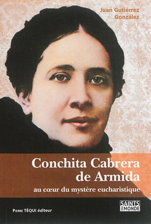 Conchita Cabrera de Armida : au coeur du mystère eucharistique - Juan Gutiérrez Gonzalez