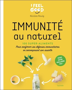 Immunité au naturel : 100 super-aliments : pour renforcer ses défenses immunitaires en recomposant son assiette - Nicolas Rouig
