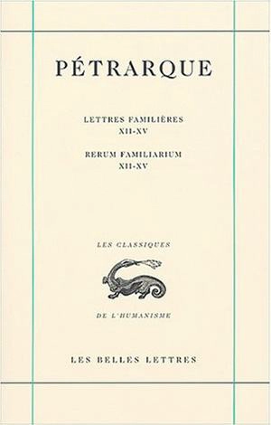 Lettres famlières. Vol. 4. Livres XII-XV. Libri XII-XV. Rerum familiarum. Vol. 4. Livres XII-XV. Libri XII-XV - Pétrarque