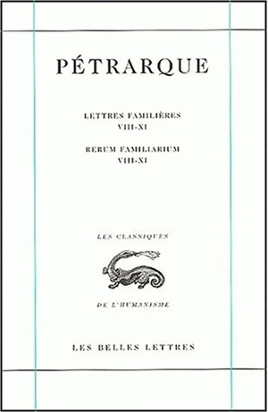 Lettres famlières. Vol. 3. Livres VIII-XI. Libri VIII-XI. Rerum familiarum. Vol. 3. Livres VIII-XI. Libri VIII-XI - Pétrarque