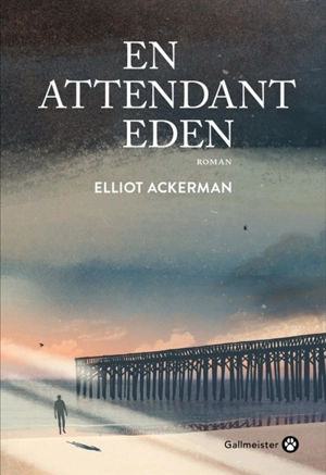 En attendant Eden - Elliot Ackerman