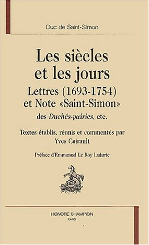 Les siècles et les jours : lettres (1693-1754) et Note Saint-Simon, des Duchés-pairies, etc. - Louis de Rouvroy duc de Saint-Simon