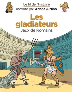 Le fil de l'histoire raconté par Ariane & Nino. Les gladiateurs : jeux de Romains - Fabrice Erre