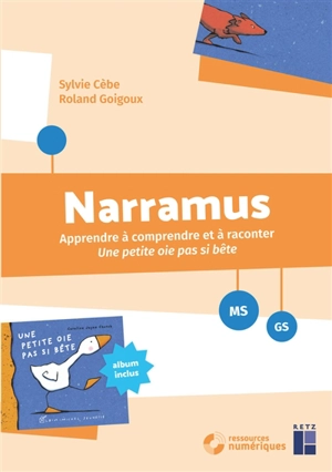 Narramus, MS-GS : apprendre à comprendre et à raconter Une petite oie pas si bête - Sylvie Cèbe