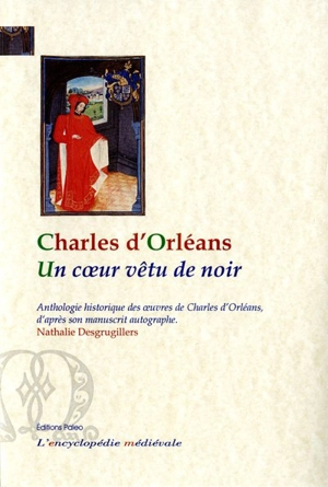 Un coeur vêtu de noir : anthologie historique des oeuvres de Charles d'Orléans, d'après son manuscrit autographe - Charles d' Orléans