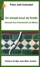 Un simple bout de ficelle : journal d'un franciscain au Maroc - Joël Colombel